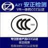 CCC认证流程 VR一体机3C认证